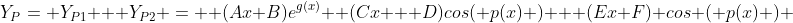 Y_P= Y_{P1} + Y_{P2} =  (Ax+B)e^{g(x)}  (Cx + D)cos( p(x) ) + (Ex+F) cos ( p(x) ) 