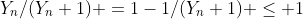 Y_n/(Y_n+1) =1-1/(Y_n+1) \leq 1