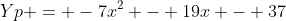 Yp = -7x^2 - 19x - 37
