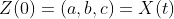 Z(0)=(a,b,c)=X(t)