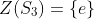Z(S_3)=\{e\}