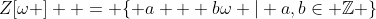 Z[\omega ]  = \{ a + b\omega | a,b\in \mathbb{Z} \}