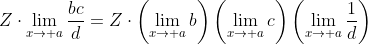 Z\cdot\lim_{x\to a}\frac{bc}{d}=Z\cdot\left(\lim_{x\to a}b\right)\left(\lim_{x\to a}c\right)\left(\lim_{x\to a}\frac{1}{d}\right)