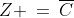 Z \:=\:\overline{C}