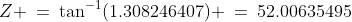 \;Z \:=\:\tan^{-1}(1.308246407) \:=\:52.00635495