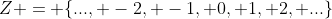 Z = \{..., -2, -1, 0, 1, 2, ...\}