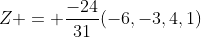Z = \frac{-24}{31}(-6,-3,4,1)