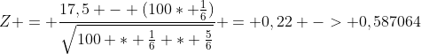 Z = \frac{17,5 - (100* \frac{1}{6})}{\sqrt{100 * \frac{1}{6} * \frac{5}{6}}} = 0,22 -> 0,587064