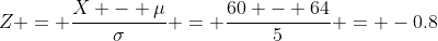 Z = \frac{X - \mu}{\sigma} = \frac{60 - 64}{5} = -0.8