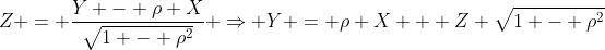 Z = \frac{Y - \rho X}{\sqrt{1 - \rho^2}} \Rightarrow Y = \rho X + Z \sqrt{1 - \rho^2}