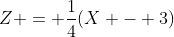 Z = {\frac{1}{4}}(X - 3)
