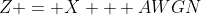 Z = X + AWGN