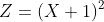 Z=(X+1)^2