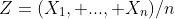 Z=(X_1, ..., X_n)/n