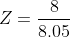 Z=\frac{8}{8.05}