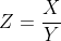 Z=\frac{X}{Y}