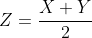 Z=\frac{X+Y}{2}