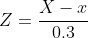 Z=\frac{X-x}{0.3}