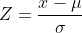 Z=\frac{x-\mu}{\sigma}