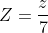 Z=\frac{z}{7}