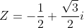 Z=-\frac{1}{2}+\frac{\sqrt{3}}{2}i