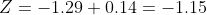 Z=-1.29+0.14=-1.15