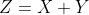 Z=X+Y