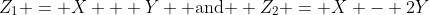 Z_{1} = X + Y \mbox{ and } Z_{2} = X - 2Y