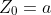 Z_0=a