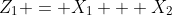 Z_1 = X_1 + X_2
