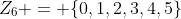 Z_6 = \{0,1,2,3,4,5\}