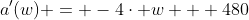 a'(w) = -4\cdot w + 480