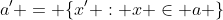 a' = \{x' : x \in a \}