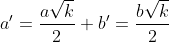 a'=\frac{{a\sqrt{k}}}{2} b'=\frac{{b\sqrt{k}}}{2}