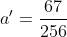 a'=\frac{67}{256}