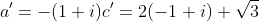 a'=-(1+i)c'=2(-1+i) \sqrt{3}