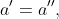 a'=a'',