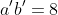 a'b'=8