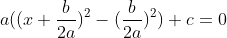 a((x+\frac{b}{2a})^2-(\frac{b}{2a})^2)+c=0