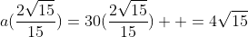 a(\frac{2\sqrt{15}}{15})=30(\frac{2\sqrt{15}}{15})  =4\sqrt{15}