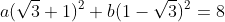 a(\sqrt{3}+1)^{2}+b(1-\sqrt{3})^{2}=8