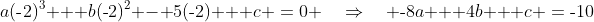 a(\text{-}2)^3 + b(\text{-}2)^2 - 5(\text{-}2) + c \:=\:0 \quad\Rightarrow\quad \text{-}8a + 4b + c \:=\:\text{-}10\;\;{\color{blue}[1]}