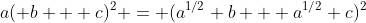 a( b + c)^2 = (a^{1/2} b + a^{1/2} c)^2