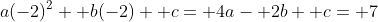 a(-2)^2+ b(-2)+ c= 4a- 2b+ c= 7