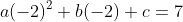 a(-2)^2+b(-2)+c=7