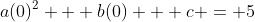 a(0)^2 + b(0) + c = 5