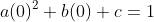 a(0)^2+b(0)+c=1