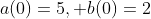 a(0)=5, b(0)=2