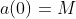 a(0)=M