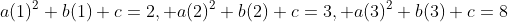 a(1)^2+b(1)+c=2, a(2)^2+b(2)+c=3, a(3)^2+b(3)+c=8